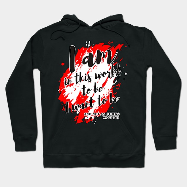 I AM IN THIS WORLD TO BE Message Hoodie by EDDArt